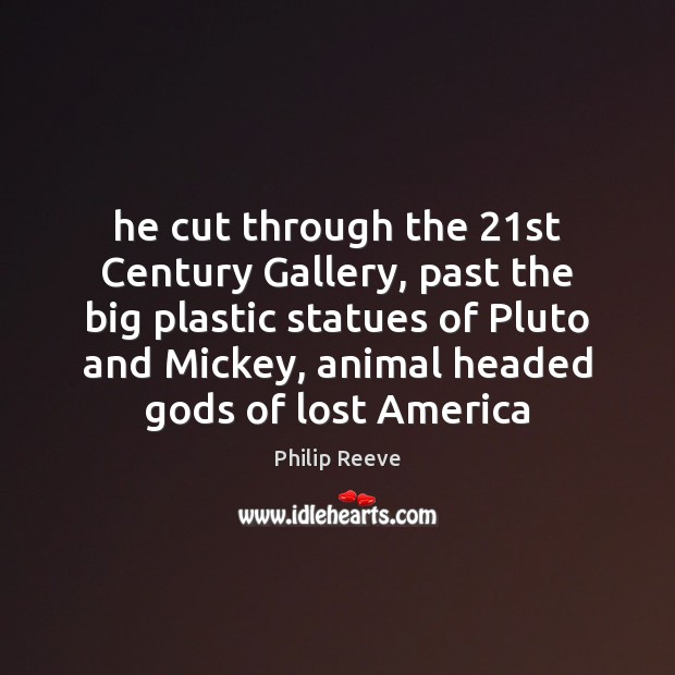 He cut through the 21st Century Gallery, past the big plastic statues Philip Reeve Picture Quote