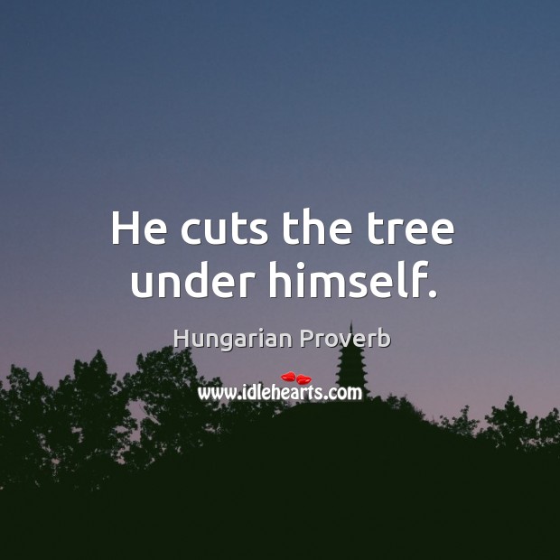 He cuts the tree under himself. Image