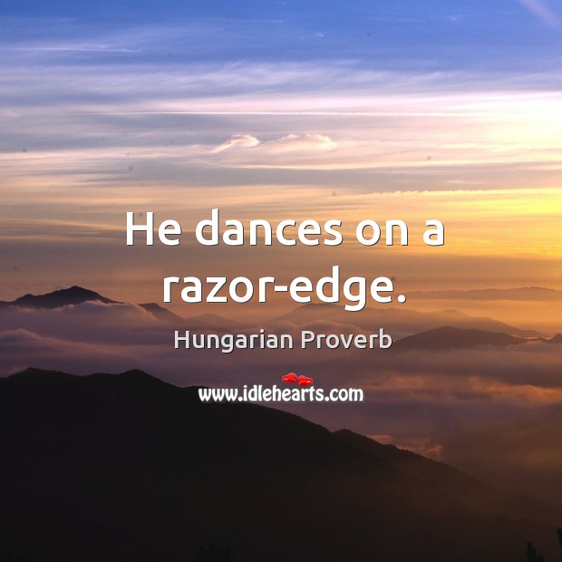 He dances on a razor-edge. Image