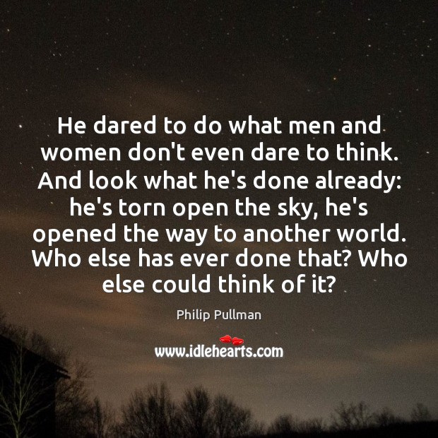 He dared to do what men and women don’t even dare to Philip Pullman Picture Quote