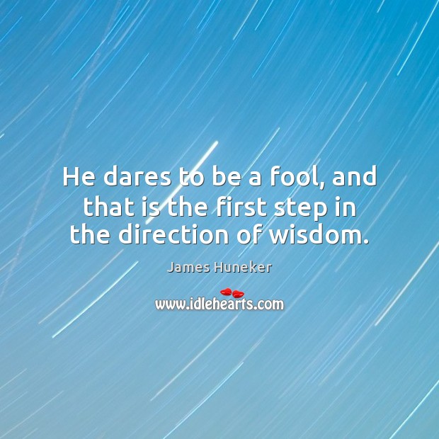 He dares to be a fool, and that is the first step in the direction of wisdom. Fools Quotes Image