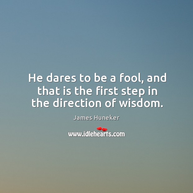 He dares to be a fool, and that is the first step in the direction of wisdom. Image