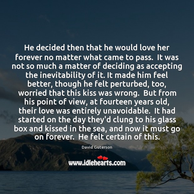 He decided then that he would love her forever no matter what David Guterson Picture Quote
