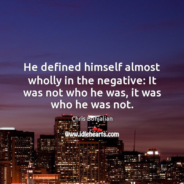 He defined himself almost wholly in the negative: It was not who Image