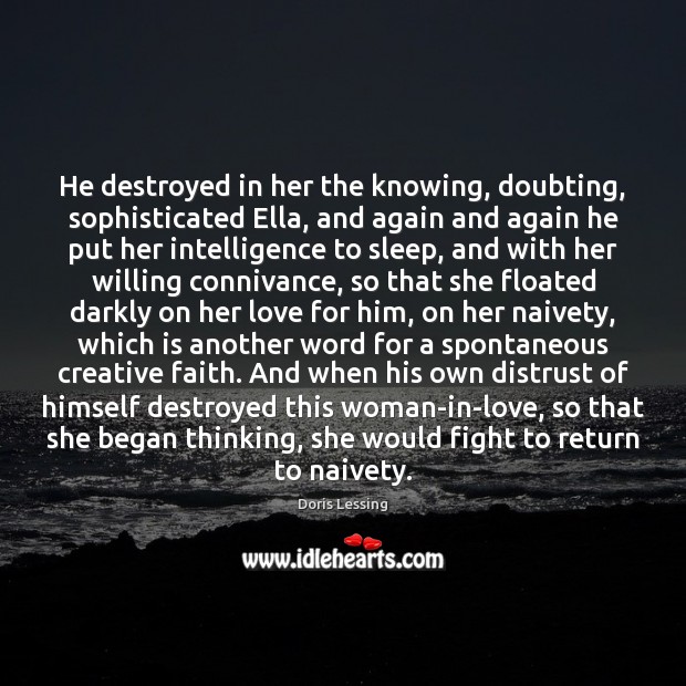 He destroyed in her the knowing, doubting, sophisticated Ella, and again and Doris Lessing Picture Quote