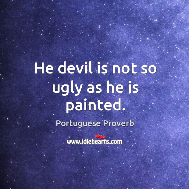 He devil is not so ugly as he is painted. Portuguese Proverbs Image