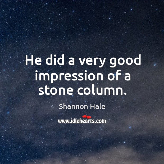 He did a very good impression of a stone column. Shannon Hale Picture Quote