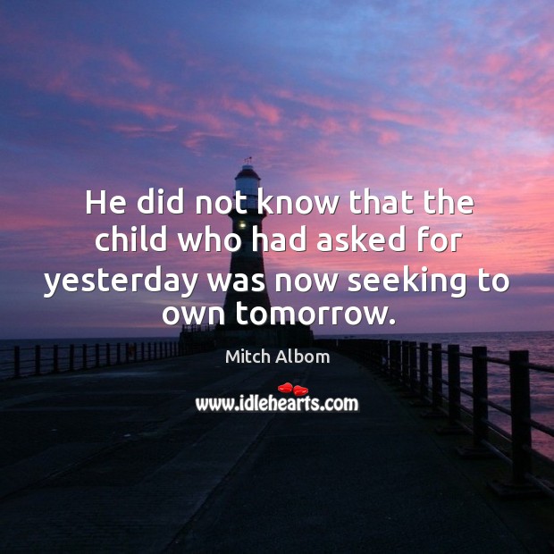 He did not know that the child who had asked for yesterday Mitch Albom Picture Quote