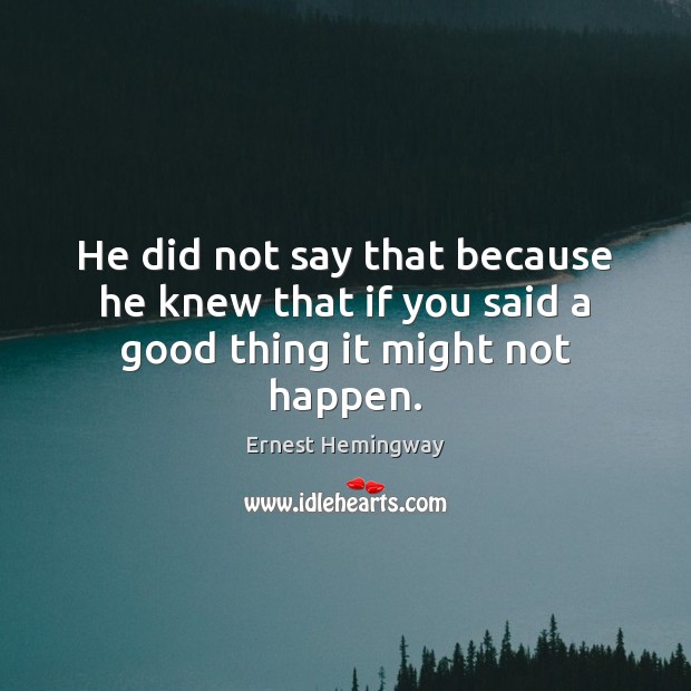 He did not say that because he knew that if you said a good thing it might not happen. Image