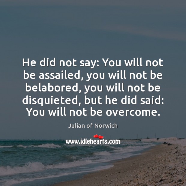 He did not say: You will not be assailed, you will not Julian of Norwich Picture Quote