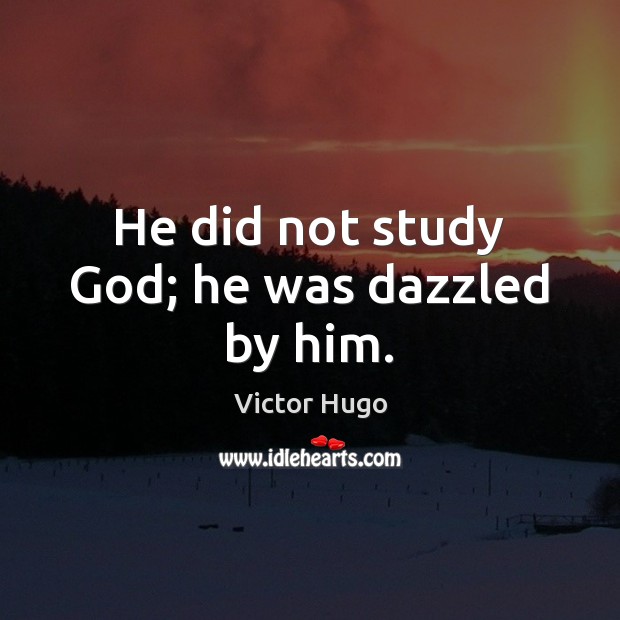 He did not study God; he was dazzled by him. Victor Hugo Picture Quote