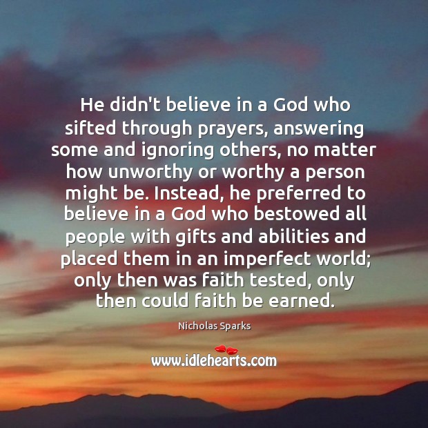 He didn’t believe in a God who sifted through prayers, answering some Nicholas Sparks Picture Quote