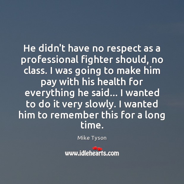 He didn’t have no respect as a professional fighter should, no class. Mike Tyson Picture Quote