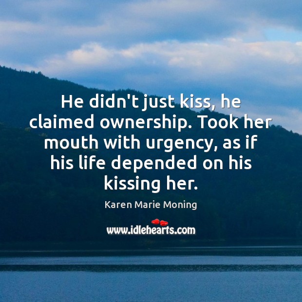 He didn’t just kiss, he claimed ownership. Took her mouth with urgency, Kissing Quotes Image
