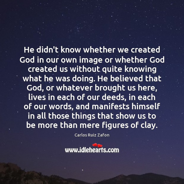 He didn’t know whether we created God in our own image or Image