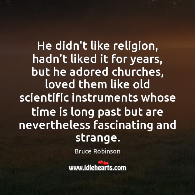 He didn’t like religion, hadn’t liked it for years, but he adored Bruce Robinson Picture Quote