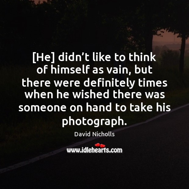 [He] didn’t like to think of himself as vain, but there David Nicholls Picture Quote