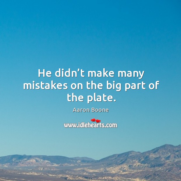 He didn’t make many mistakes on the big part of the plate. Aaron Boone Picture Quote