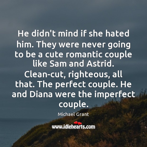 He didn’t mind if she hated him. They were never going to Michael Grant Picture Quote