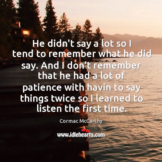 He didn’t say a lot so I tend to remember what he Cormac McCarthy Picture Quote