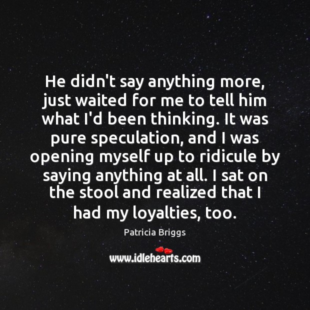 He didn’t say anything more, just waited for me to tell him Patricia Briggs Picture Quote