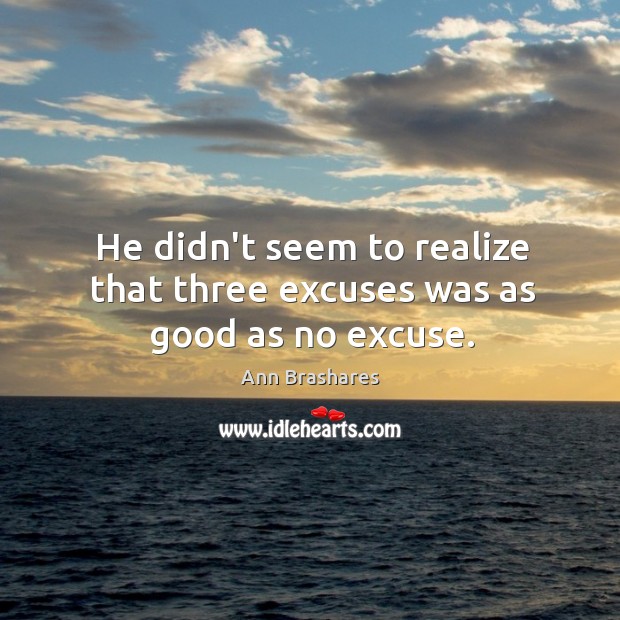 He didn’t seem to realize that three excuses was as good as no excuse. Image