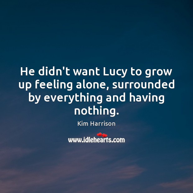 He didn’t want Lucy to grow up feeling alone, surrounded by everything and having nothing. Image