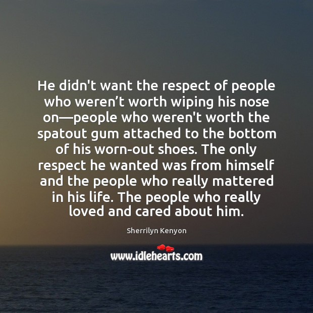 He didn’t want the respect of people who weren’t worth wiping Sherrilyn Kenyon Picture Quote