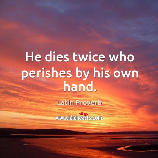 He dies twice who perishes by his own hand. Latin Proverbs Image