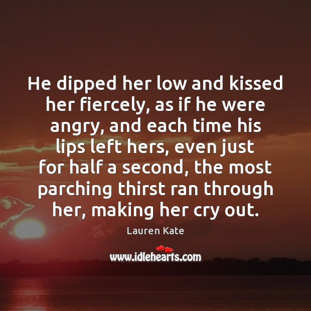 He dipped her low and kissed her fiercely, as if he were Lauren Kate Picture Quote