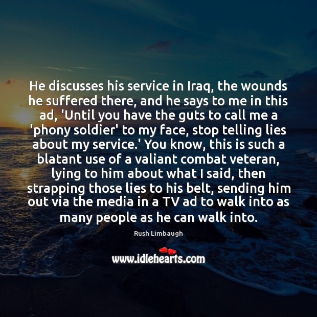 He discusses his service in Iraq, the wounds he suffered there, and Rush Limbaugh Picture Quote