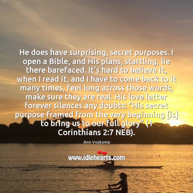 He does have surprising, secret purposes. I open a Bible, and His Ann Voskamp Picture Quote