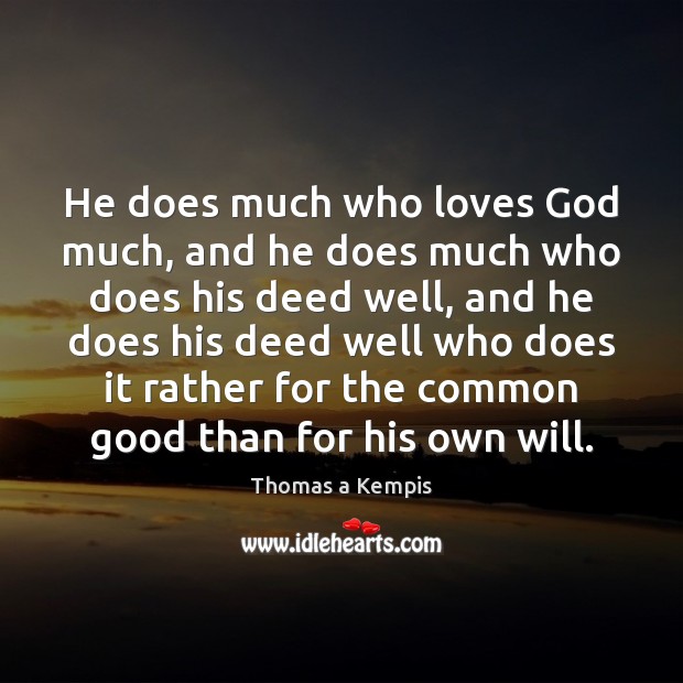 He does much who loves God much, and he does much who Thomas a Kempis Picture Quote
