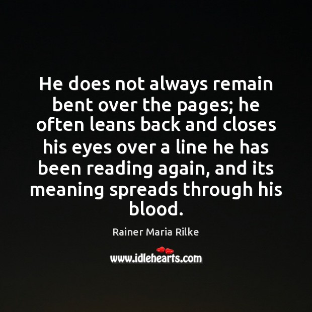 He does not always remain bent over the pages; he often leans Rainer Maria Rilke Picture Quote