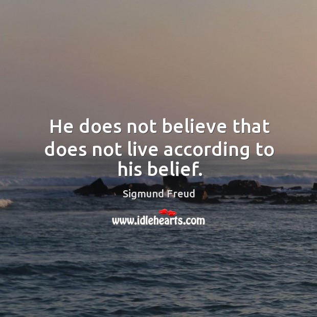 He does not believe that does not live according to his belief. Sigmund Freud Picture Quote