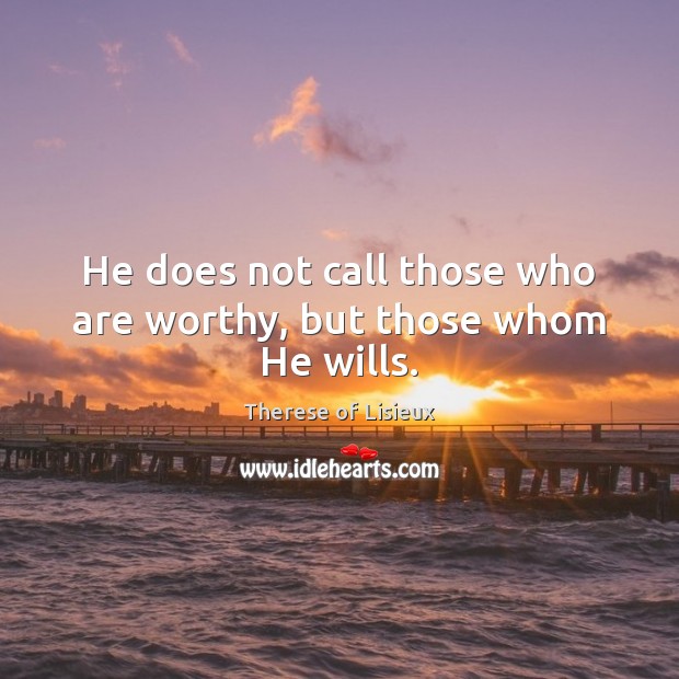 He does not call those who are worthy, but those whom He wills. Image
