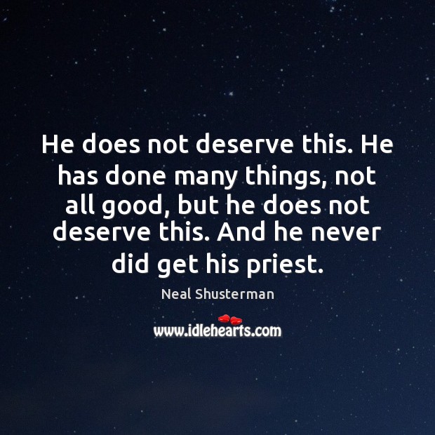 He does not deserve this. He has done many things, not all Neal Shusterman Picture Quote