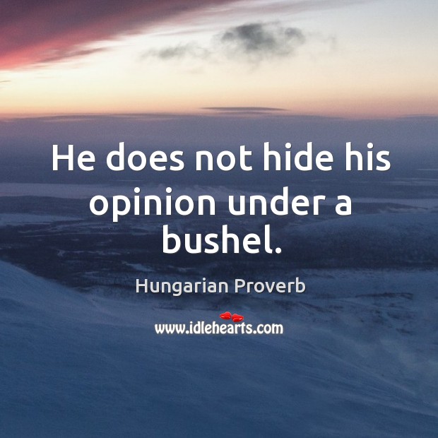 He does not hide his opinion under a bushel. Image