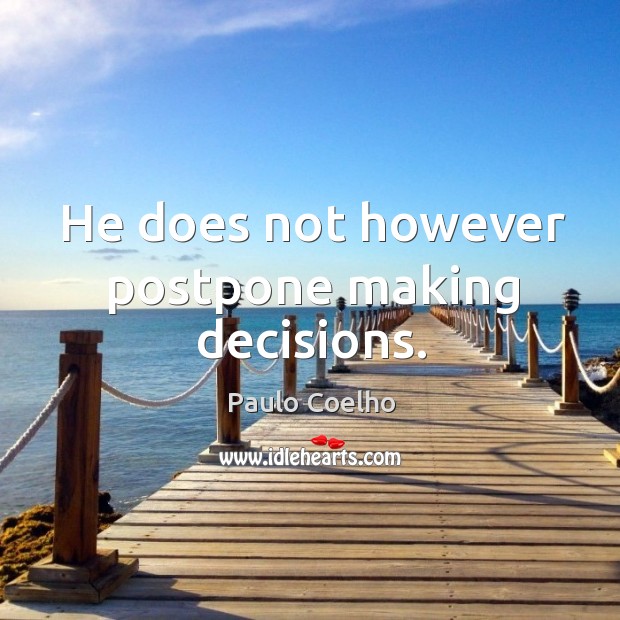 He does not however postpone making decisions. Paulo Coelho Picture Quote