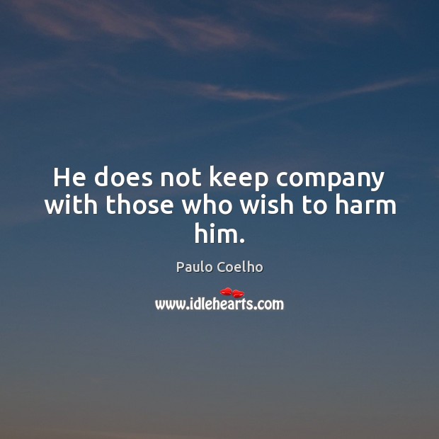 He does not keep company with those who wish to harm him. Image