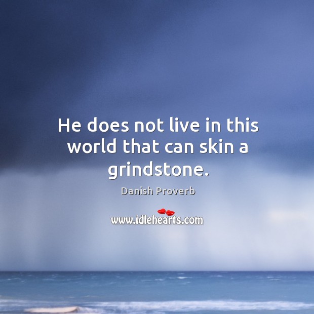He does not live in this world that can skin a grindstone. Danish Proverbs Image