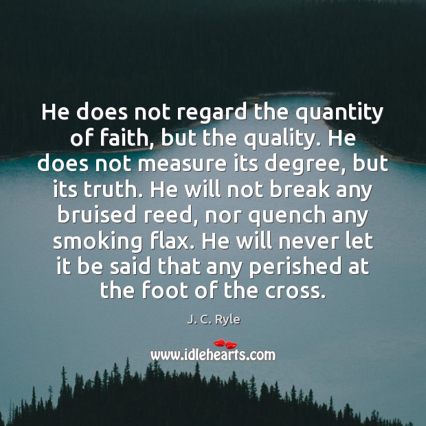He does not regard the quantity of faith, but the quality. He Image