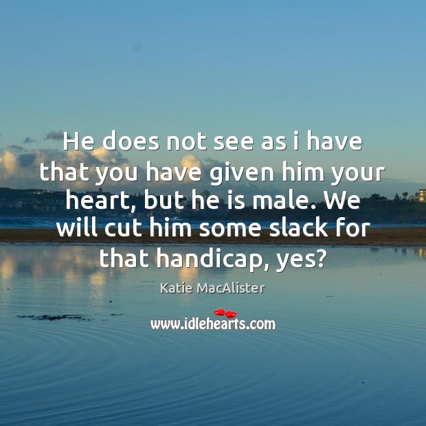 He does not see as i have that you have given him Katie MacAlister Picture Quote