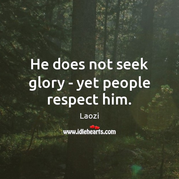 He does not seek glory – yet people respect him. Image
