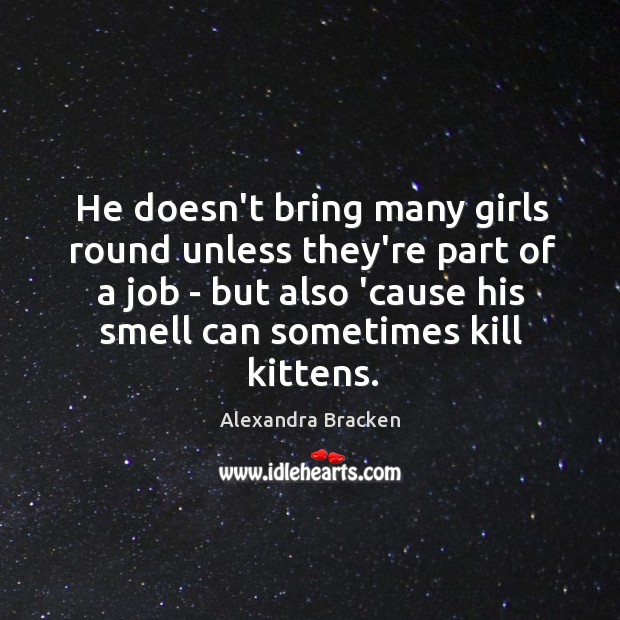 He doesn’t bring many girls round unless they’re part of a job Alexandra Bracken Picture Quote