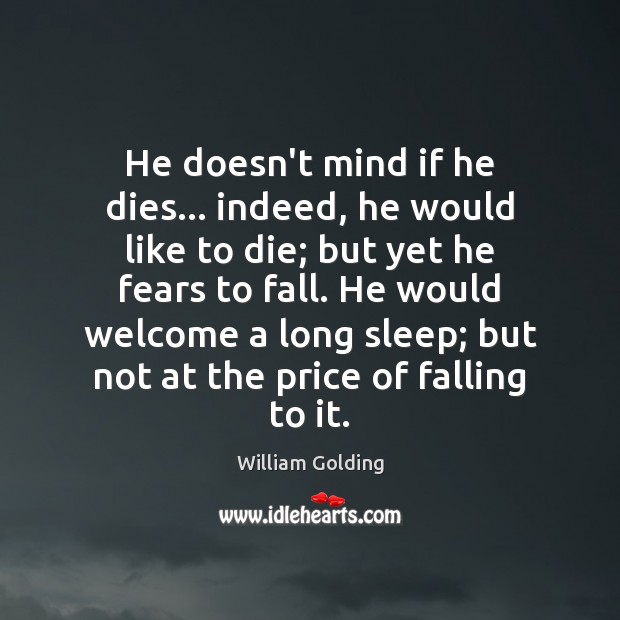 He doesn’t mind if he dies… indeed, he would like to die; William Golding Picture Quote