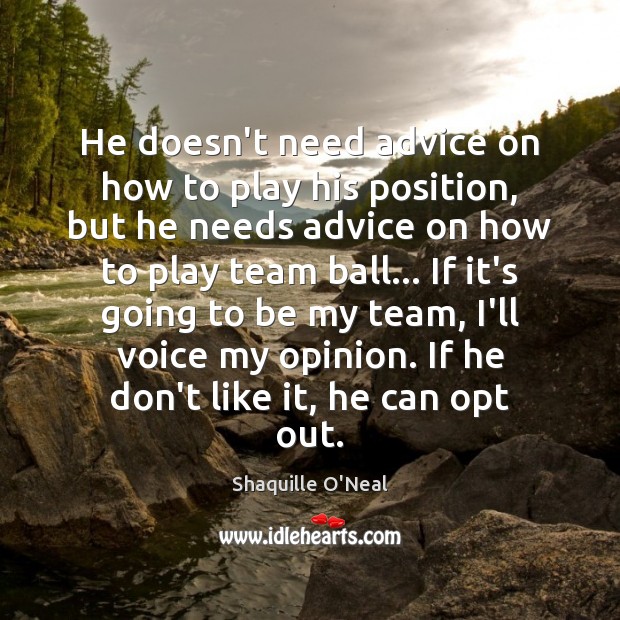 He doesn’t need advice on how to play his position, but he Shaquille O’Neal Picture Quote