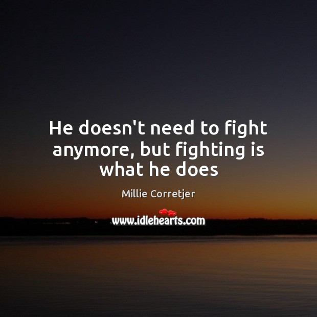 He doesn’t need to fight anymore, but fighting is what he does Image