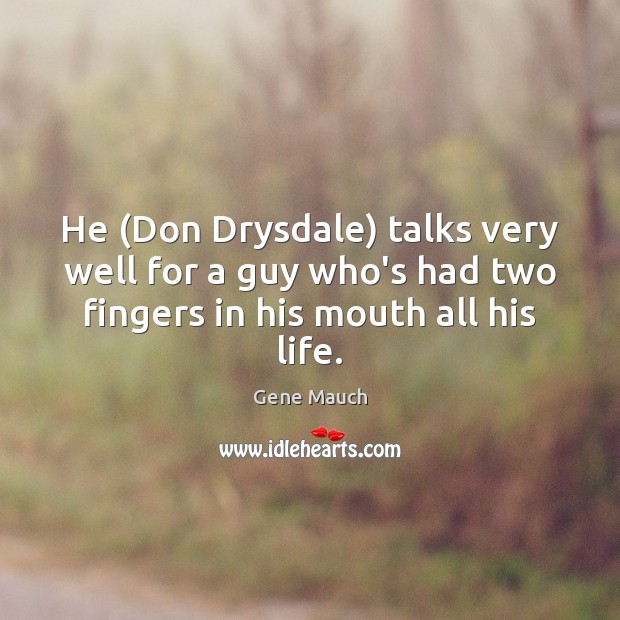 He (Don Drysdale) talks very well for a guy who’s had two Image