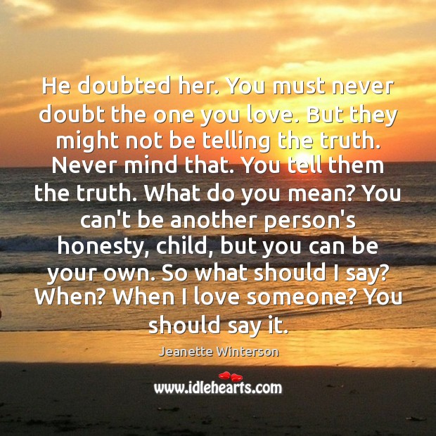 He doubted her. You must never doubt the one you love. But Love Someone Quotes Image